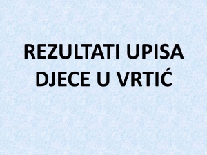 REZULTATI UPISA DJECE U VRTIĆ