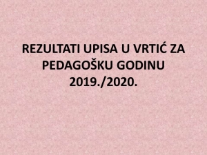 REZULTATI UPISA U VRTIĆ ZA PEDAGOŠKU GODINU 2019./2020.